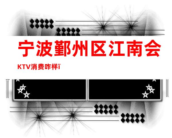 宁波鄞州区江南会KTV消费咋样？玩得开吗有什么服务。