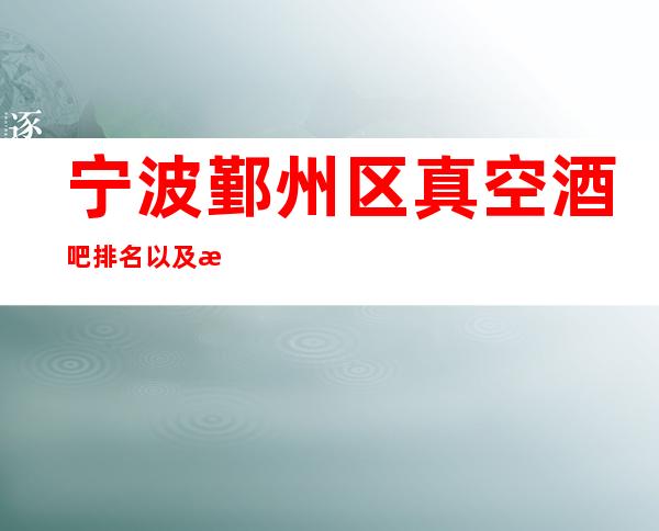 宁波鄞州区真空酒吧排名以及消费预订找老三
