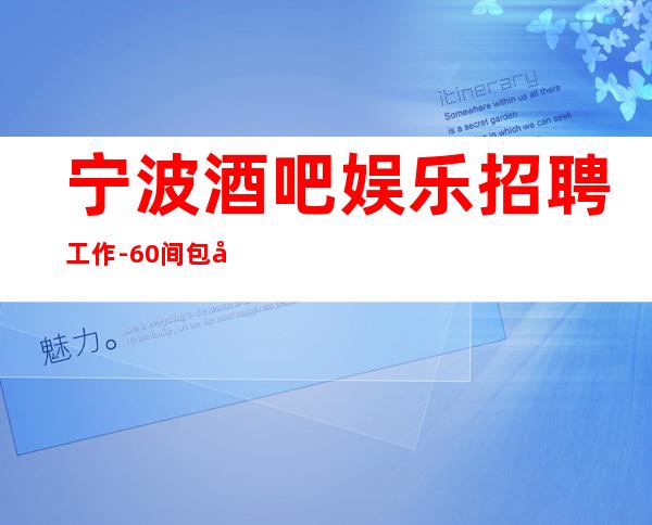 宁波酒吧娱乐招聘工作-60间包厢每天都爆满