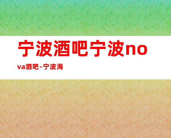 宁波酒吧宁波nova酒吧 – 宁波海曙月湖商务KTV