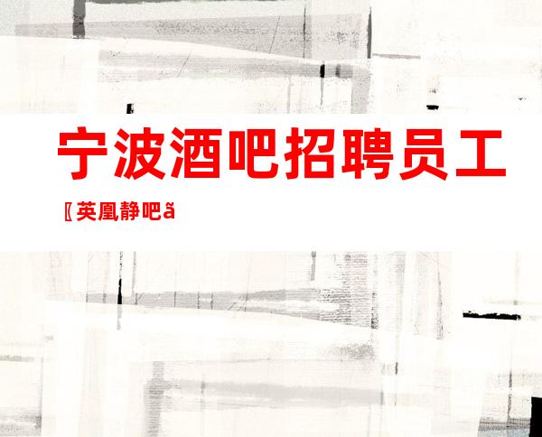宁波酒吧招聘员工〖英凰静吧〗空班补助