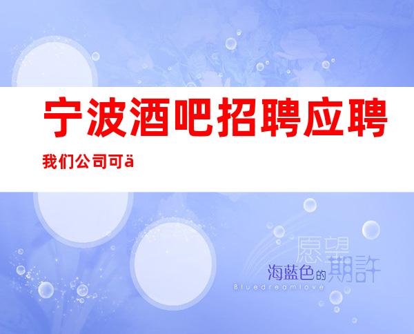 宁波酒吧招聘应聘我们公司可以兼职吗？