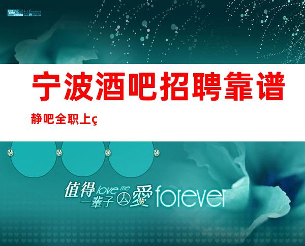 宁波酒吧招聘靠谱静吧全职上班率翻包多多