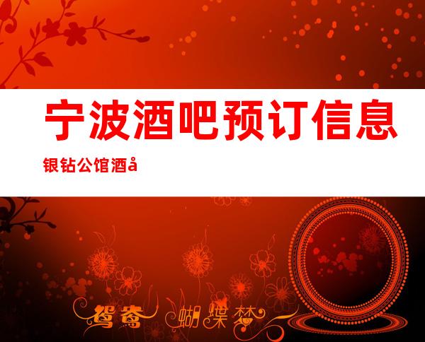 宁波酒吧预订信息 银钻公馆酒吧有名的休闲酒吧