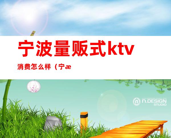 宁波量贩式ktv消费怎么样(宁波音响最好的量贩KTV)