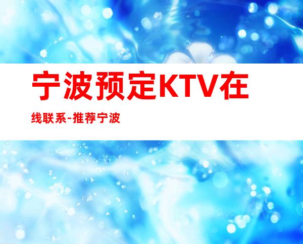 宁波预定KTV在线联系-推荐宁波宁公馆KTV