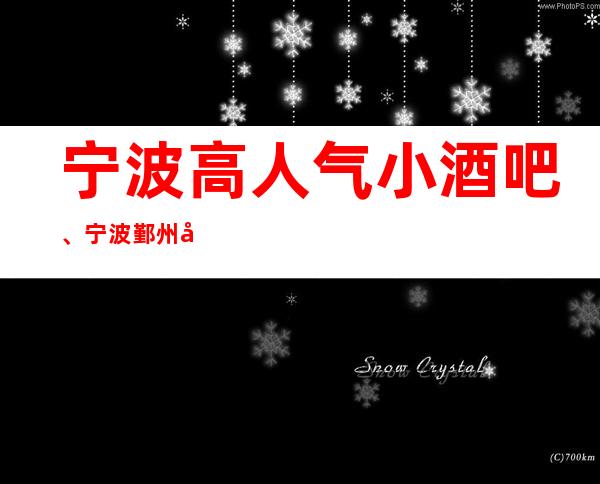 宁波高人气小酒吧、宁波鄞州十大酒吧排行一览。