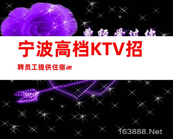 宁波高档KTV招聘员工提供住宿无杂费收费马上走