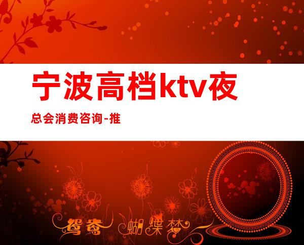宁波高档ktv夜总会消费咨询-推荐宁波XXO俱乐部KTV