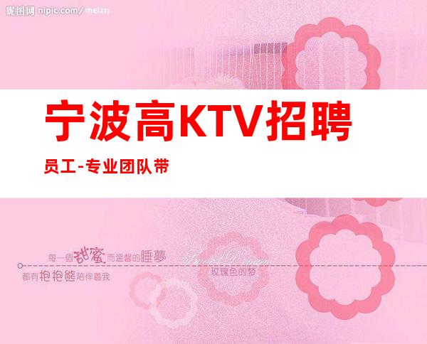 宁波高KTV招聘员工-专业团队带你