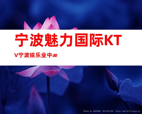 宁波魅力国际KTV宁波娱乐业中性价比让你满意夜总会预订
