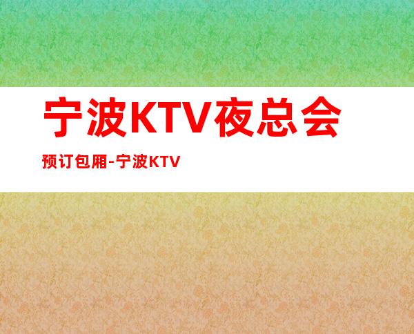 宁波KTV夜总会预订包厢-宁波KTV订房价格-在线预订