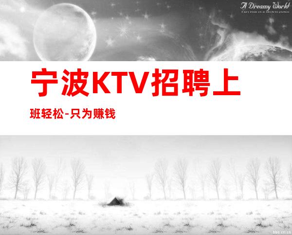 宁波KTV招聘上班轻松-只为赚钱没别的