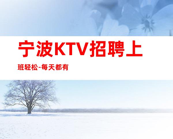 宁波KTV招聘上班轻松-每天都有班上