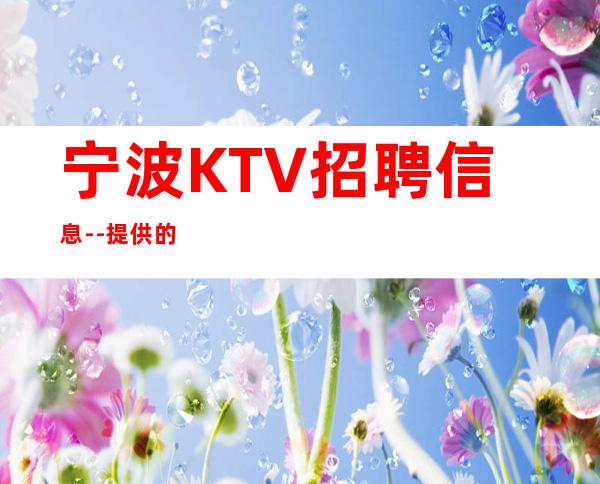 宁波KTV招聘信息--提供的