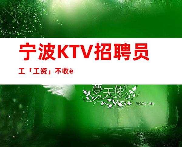 宁波KTV招聘员工「工资」不收费