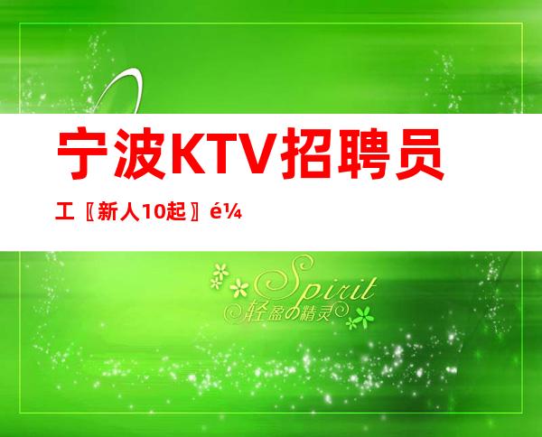 宁波KTV招聘员工〖新人10起〗鼓励青年参与