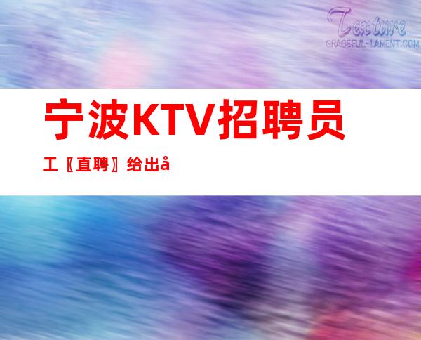 宁波KTV招聘员工〖直聘〗给出待遇