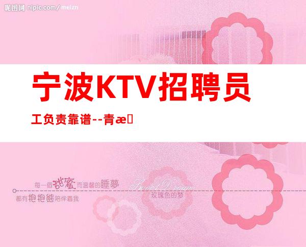 宁波KTV招聘员工负责靠谱--青春创造大财富