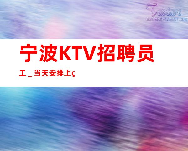 宁波KTV招聘员工_当天安排上班