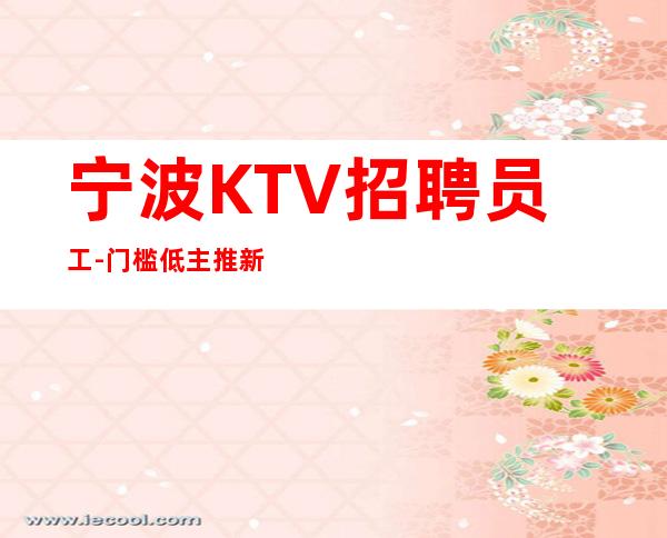宁波KTV招聘员工-门槛低主推新人