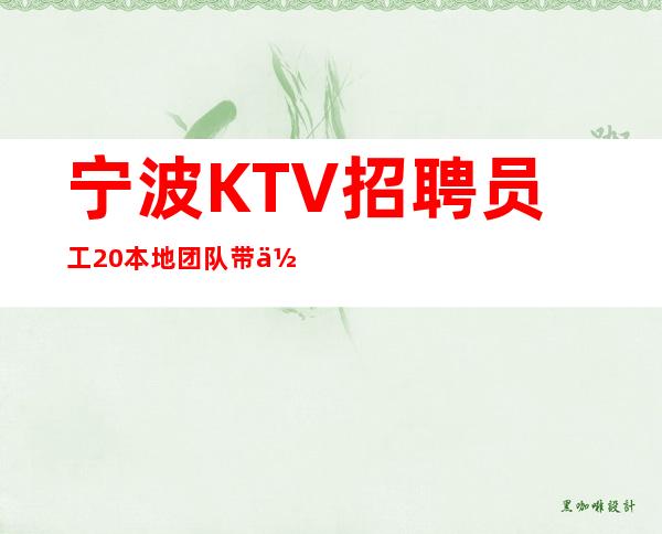 宁波KTV招聘员工 20本地团队带你 报销路费