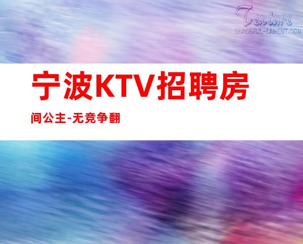 宁波KTV招聘房间公主-.无竞争.翻房高