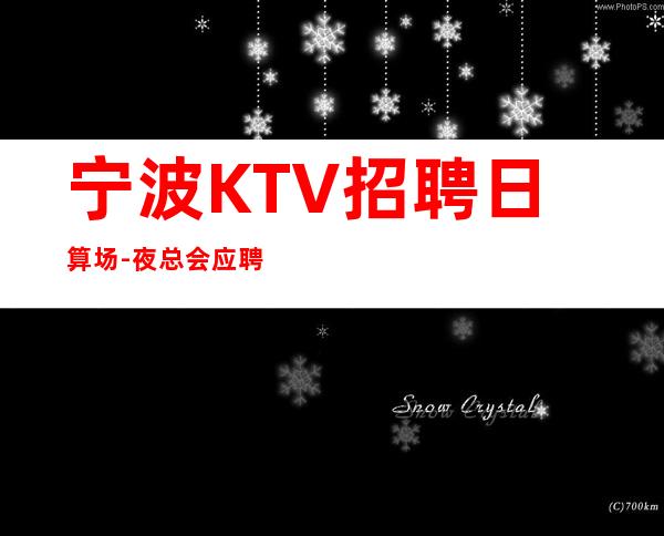 宁波KTV招聘日算场-夜总会应聘如何避免被坑
