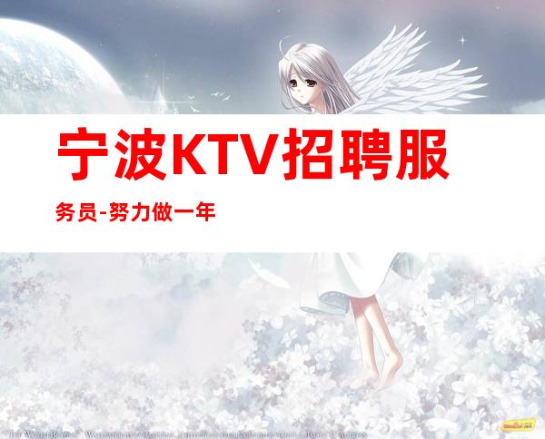 宁波KTV招聘服务员-努力做一年夜总会实现财富自由