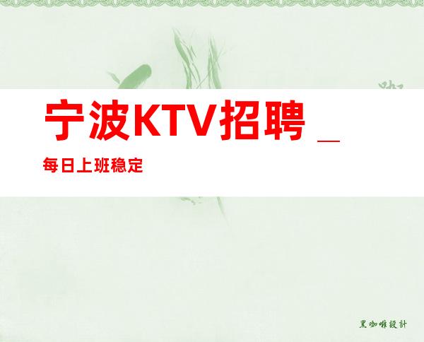 宁波KTV招聘_每日上班稳定