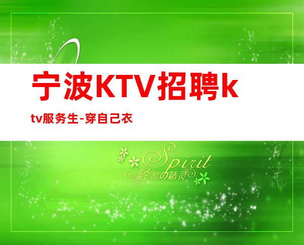 宁波KTV招聘ktv服务生-穿自己衣服上班