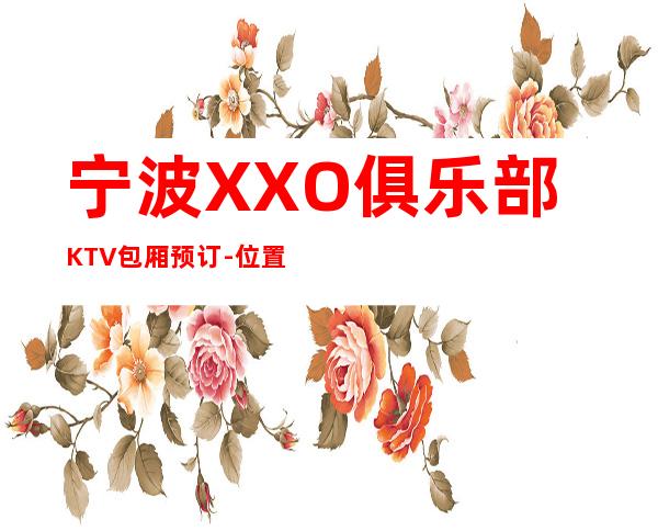 宁波XXO俱乐部KTV包厢预订-位置/价格-奢华气派！
