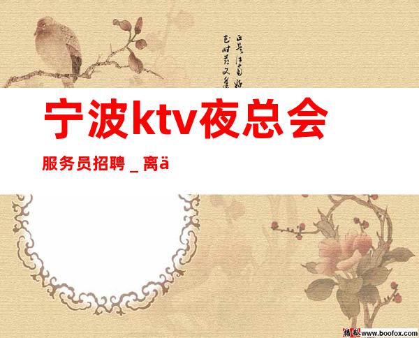 宁波ktv夜总会服务员招聘_离不开努力