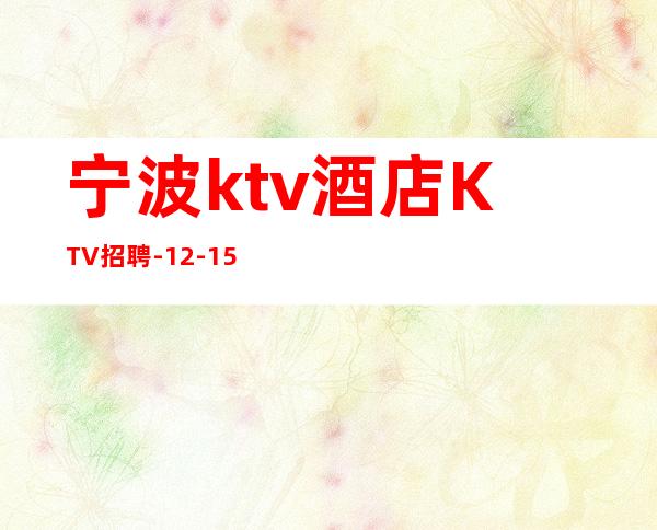 宁波ktv酒店KTV招聘-12-15