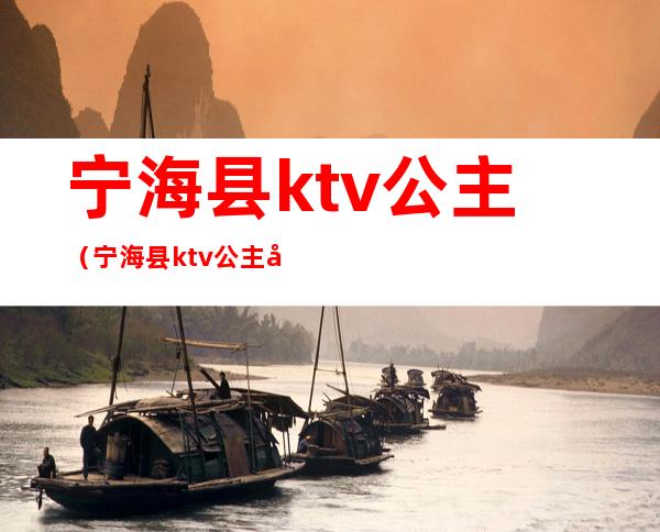宁海县ktv公主(宁海县ktv公主多少钱)