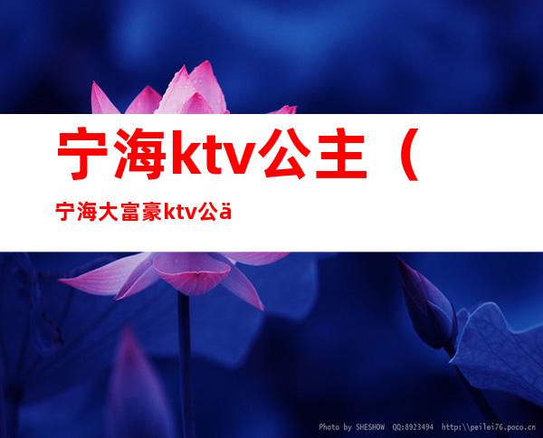 宁海ktv公主(宁海大富豪ktv公主小费多少)