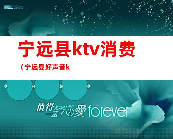宁远县ktv消费(宁远县好声音ktv)