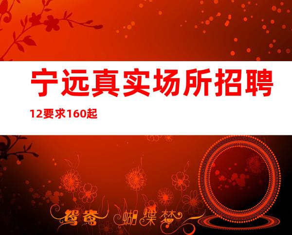 宁远真实场所招聘/12/要求160起