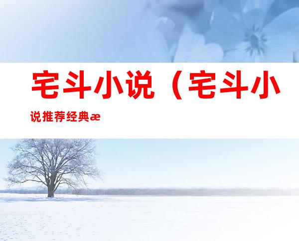 宅斗小说(宅斗小说推荐经典排行完结)