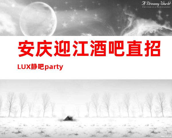 安庆迎江酒吧直招LUX 静吧 party