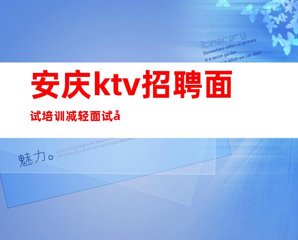 安庆ktv招聘面试培训减轻面试压力