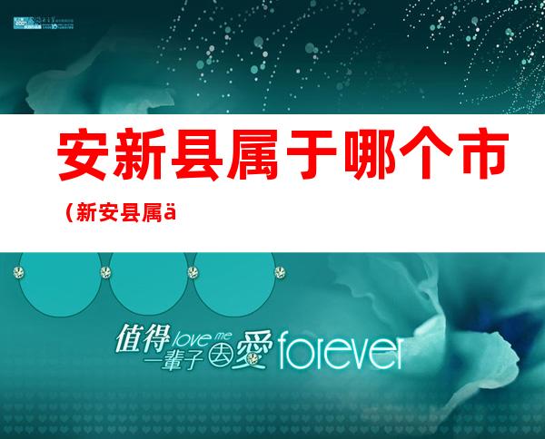 安新县属于哪个市（新安县属于哪个省市）