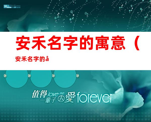 安禾名字的寓意（安禾名字的寓意风水）
