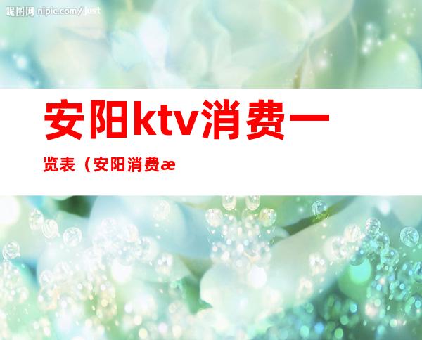 安阳ktv消费一览表(安阳消费最高的ktv)
