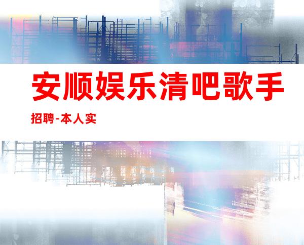 安顺娱乐清吧歌手招聘-本人实力营销招聘-服务员