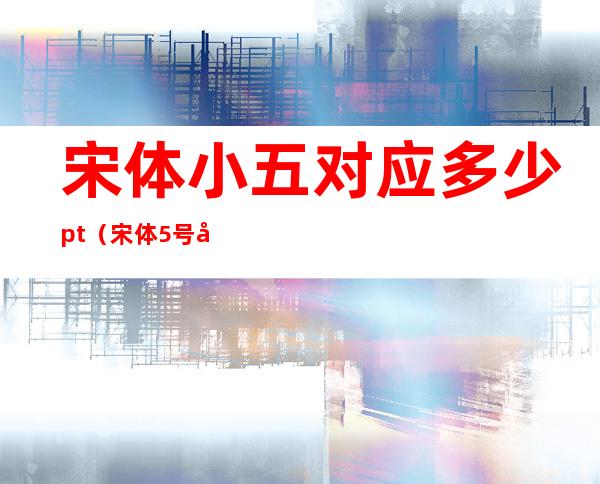 宋体小五对应多少pt(宋体5号对应)
