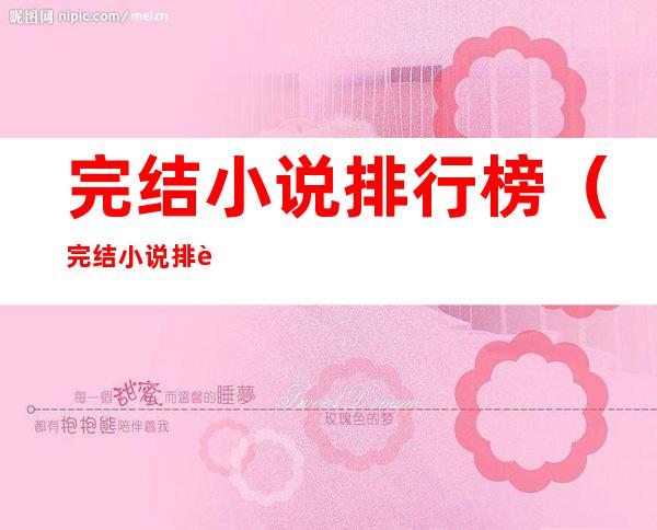 完结小说排行榜(完结小说排行榜2022前十名玄幻)