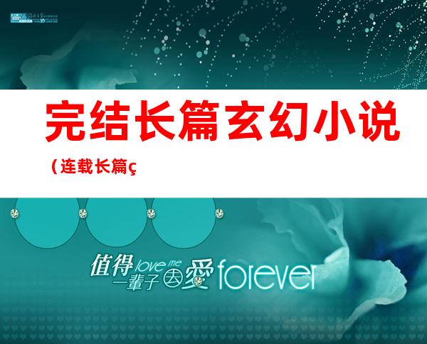 完结长篇玄幻小说(连载长篇玄幻小说)