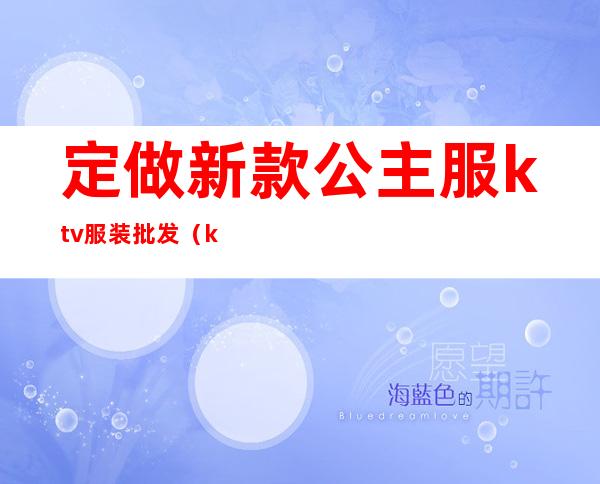定做新款公主服ktv服装批发(ktv公主服装图)
