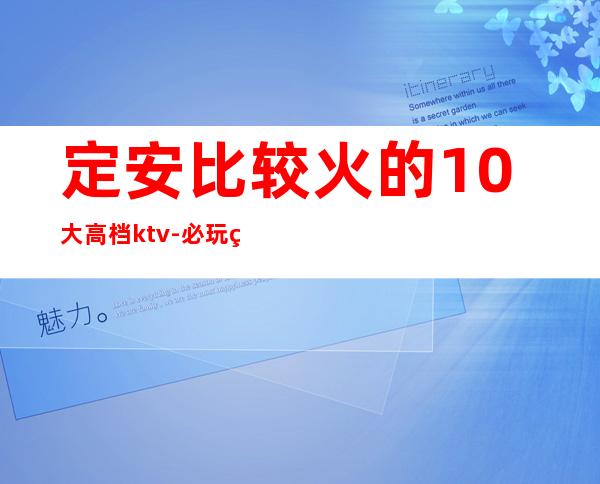 定安比较火的10大高档ktv-必玩的比较火的10大高档ktv – 长沙望城商务KTV